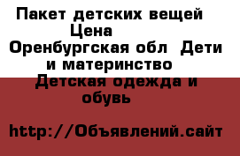 Пакет детских вещей › Цена ­ 600 - Оренбургская обл. Дети и материнство » Детская одежда и обувь   